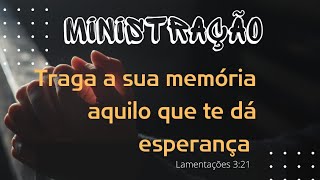 TRAGA A SUA MEMÓRIA AQUILO QUE TE DA ESPERANÇA  (LAMENTAÇÕES 3:21)