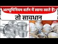 Baat Kaam Ki Aluminium बर्तन में खाते हैं खाना तो यह �