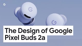 The Design of Google Pixel Buds 2a