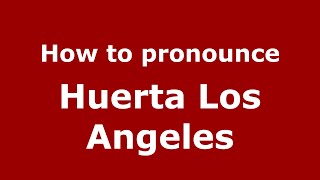 How to pronounce Huerta Los Angeles