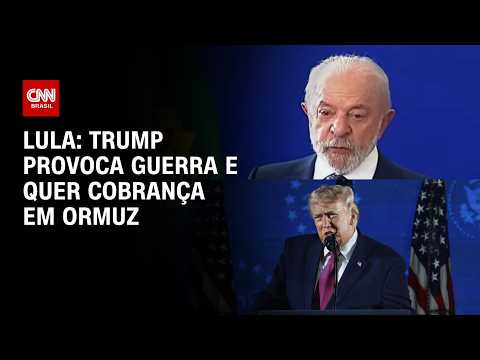 Trump provoca a guerra e quer cobrança em Ormuz, diz Lula | CNN PRIME TIME