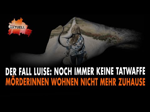 Der Fall Luise: Noch immer keine Tatwaffe | Mörderinnen wohnen nicht mehr Zuhause