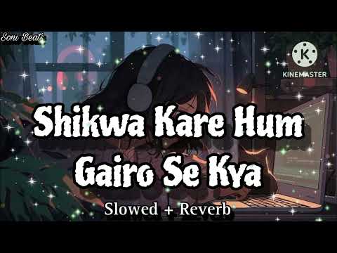 Shikwa Kare Hum Gairo Se kya | Slowed + Reverb | Jeene De Na || Arijit Singh new song
