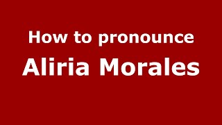 How to pronounce Aliria Morales