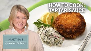 How to Make Martha Stewart's Tartar Sauce | Martha's Cooking School | Martha Stewart