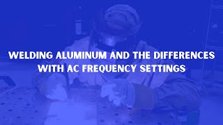 TIG Welding Aluminum and the Differences in AC Frequency Settings