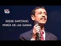 MORÍA DE LAS GANAS (CON LETRA) - EDDIE SANTIAGO