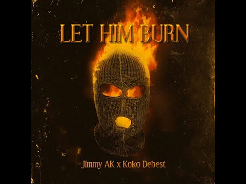 JIMMY AK ft KOKO DEBEST__Let Him Burn [ K Denk Diss ]