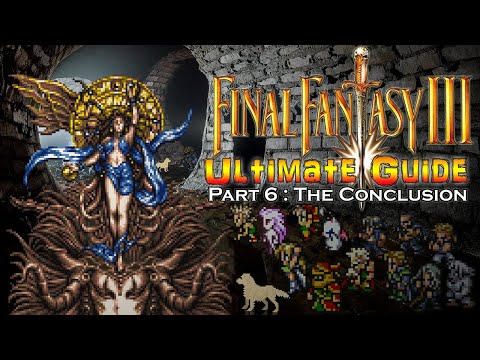 Final Fantasy III (6) ULTIMATE GUIDE - Part 6: The Conclusion #FinalFantasyVI