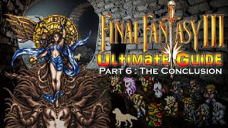 Final Fantasy III (6) ULTIMATE GUIDE - Part 6: The Conclusion #FinalFantasyVI