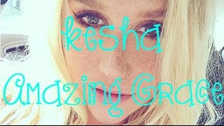 Kesha - Amazing Grace (lyrics on screen)