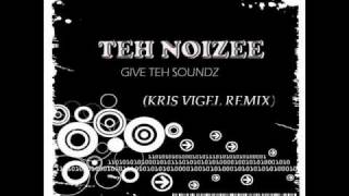 Teh Noizee - Give Teh Soundz (Kris Vigel Remix)