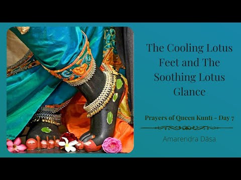 The Cooling Lotus Feet & The Soothing Lotus Glance | Prayers of Queen Kuntī - Day 7 | Amarendra Dāsa