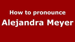 How to pronounce Alejandra Meyer