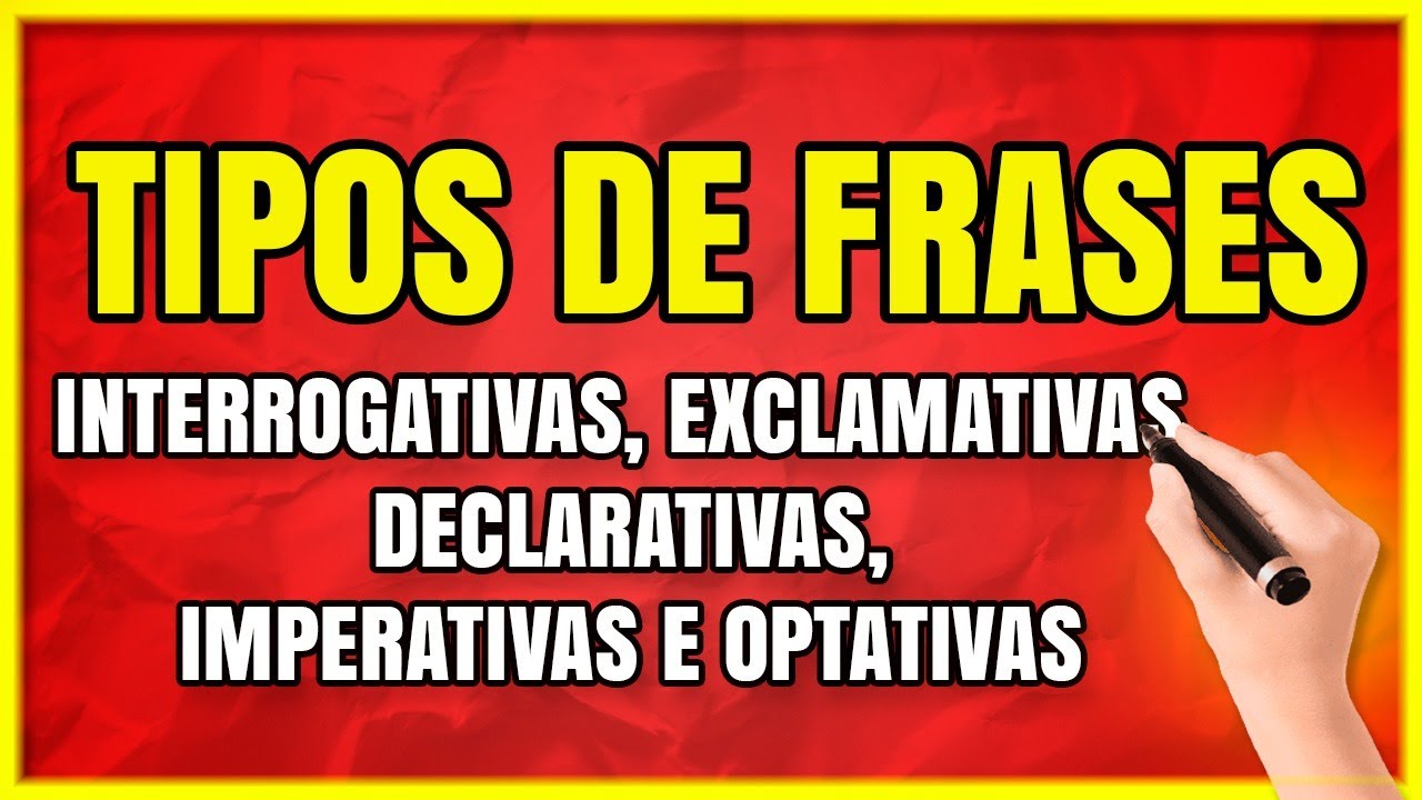 TIPOS DE FRASES: Interrogativas, Exclamativas, Declarativas, Imperativas e Optativas