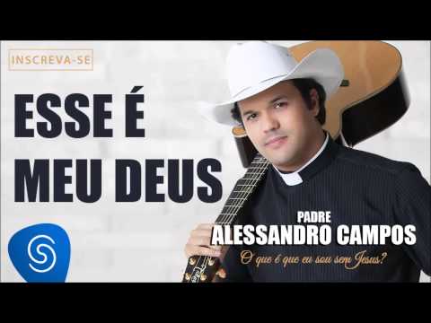 Esse é Meu Deus - Padre Alessandro Campos (O Que é Que Eu Sou Sem Jesus?)