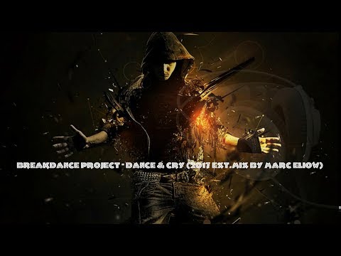 BreakDance Project - Dance & Cry (2017 Ext.Mix By Marc Eliow)