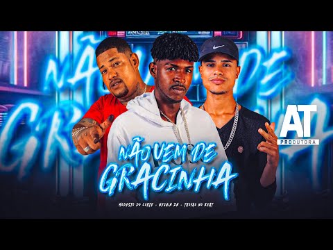 NÃO VEM DE GRACINHA - Neguin ZN, Modesto do Corte, Trovão no Beat