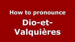 How to pronounce Dio-Et-Valquières