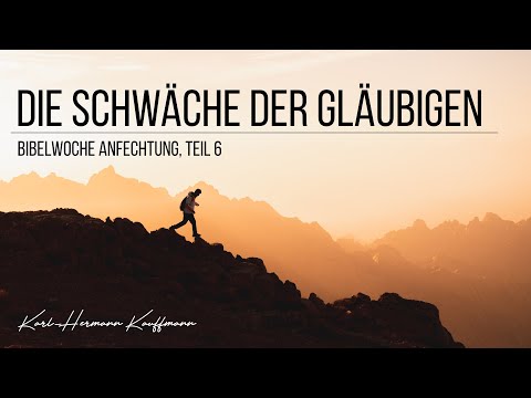 Die Schwäche der Gläubigen (Bibelwoche Anfechtung, Teil 6) - Karl-Hermann Kauffmann