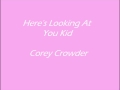 Here's Looking At You Kid - Corey Crowder 