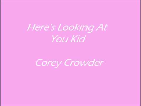 Here's Looking At You Kid - Corey Crowder