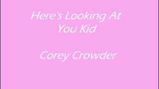 Here's Looking At You Kid - Corey Crowder