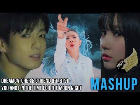 [MASHUP] DREAMCATCHER & GFRIEND (ft. BTS) - You And I In The Time For The Moon Night