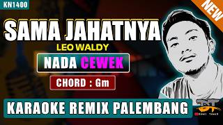 Download lagu SAMA JAHATNYA - LEO WALDY (NADA WANITA) KARAOKE REMIX PALEMBANG mp3