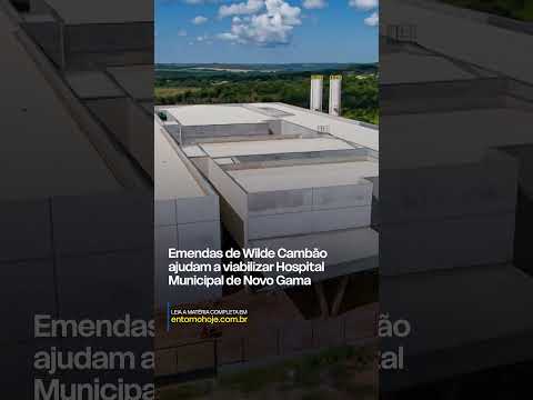 Emendas de Wilde Cambão ajudam a viabilizar Hospital Municipal de Novo Gama
