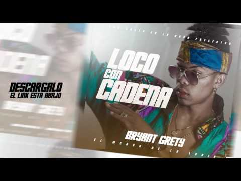 Bryant Grety   Loco Con Cadena 2017
