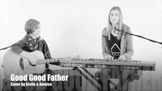 Good Good Father (Cover by Stella & Alouise)