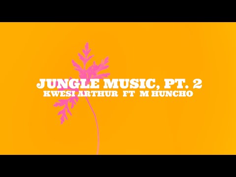 Kwesi Arthur - Jungle Music, Pt. 2 (Lyrics) ft. M Huncho