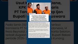 KPK Periksa Komisaris PT Taracon, Dalami Aliran Uang terkait Suap Ijon Bupati Bekasi Ade Kuswara