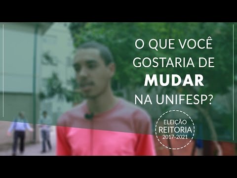 O que você gostaria de mudar na Unifesp? | Eleição Reitoria 2017 - 2021