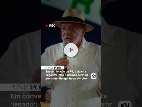 Em convenção do PT, Lula cita 'legado': 'Não podemos permitir que a mentira ganhe as eleições'