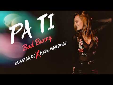 Pa ti - Bad Bunny - Blaster dj / Axel Martinez