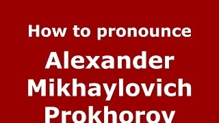 How to pronounce Alexander Mikhaylovich Prokhorov