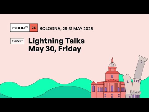 Lightning Talks - May 30 - PyCon Italia 2025