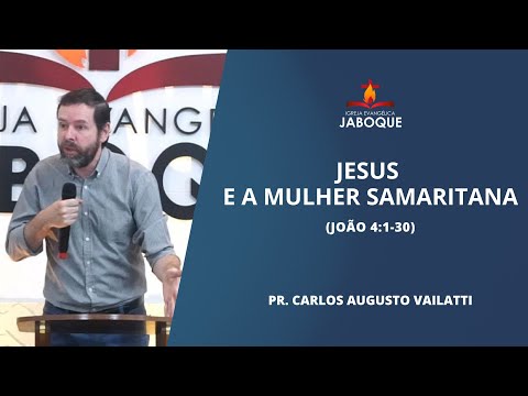 Jesus e a Mulher Samaritana (João 4:1-30) - Pr. Carlos Augusto Vailatti