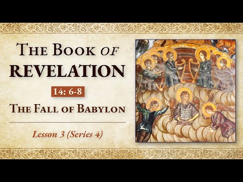 The Fall of Babylon: Revelation 14: 6-8 — Lesson 3 (Series 4)