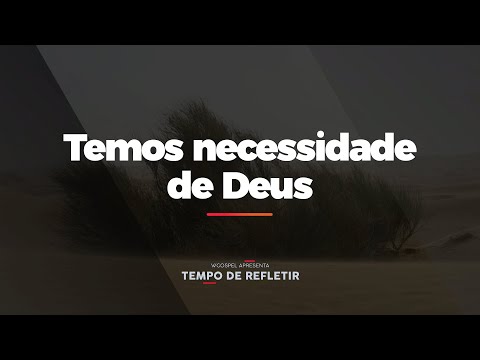 [Tempo de Refletir] Temos necessidade de Deus
