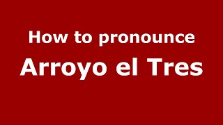 How to pronounce Arroyo El Tres