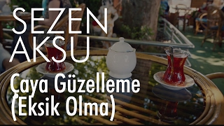 Sezen Aksu - Çaya Güzelleme (Eksik Olma)