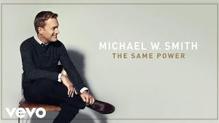 Michael W. Smith - The Same Power (Audio)