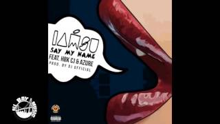 IAMSU &quot;Say My Name&quot; ft HBK CJ and Azure