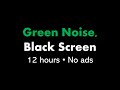 Green Noise, Black Screen 🟢⬛ • 12 hours • No ads