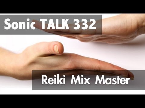 Sonic TALK 332 - Reiki Mix Master