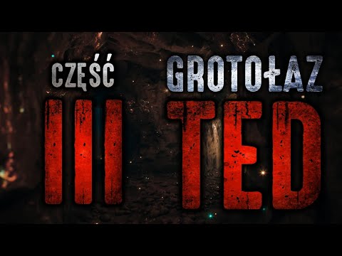 Grotołaz Ted 3/5 - CreepyPasta [PL]