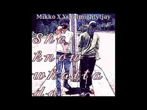 Mikko X Ysnalmightytjay - She Know Whatta Do